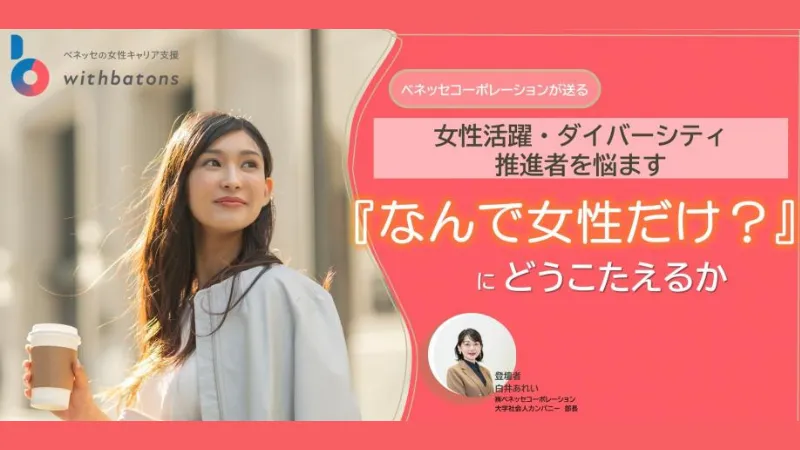 女性活躍・ダイバーシティ推進者を悩ます『なんで女性だけ？』にどう応えるか？ベネッセコーポレーションの対応アドバイス決定版！